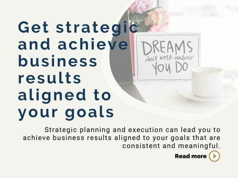 Get strategic and achieve business results aligned to your goals